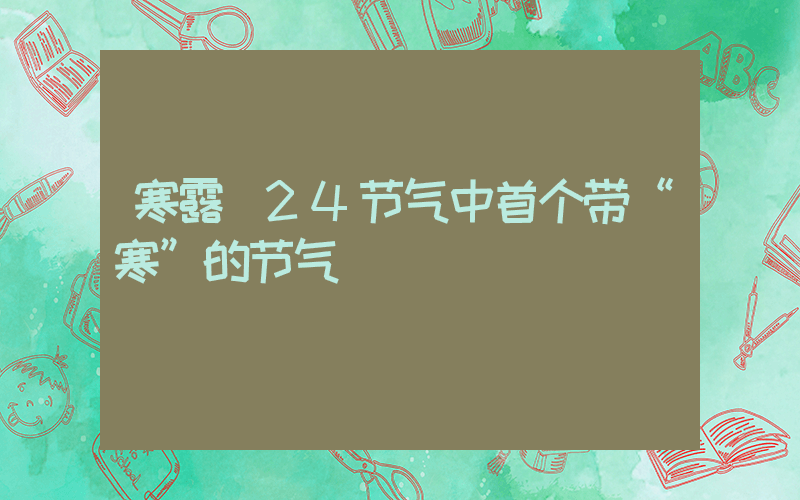 寒露 24节气中首个带“寒”的节气插图